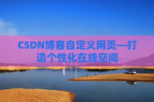 CSDN博客自定义网页—打造个性化在线空间